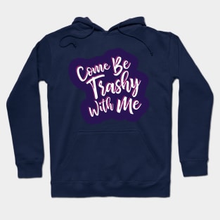 Come be trashy with me. Hoodie